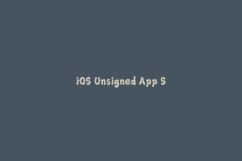 iOS Unsigned App Solutions How to Get Your Apple Apps Running