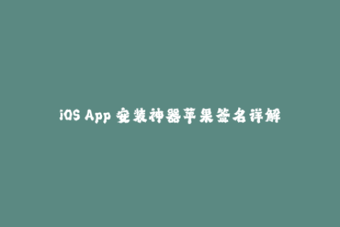 iOS App 安装神器苹果签名详解