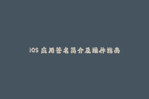 iOS 应用签名简介及操作指南