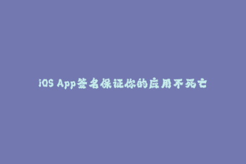 iOS App签名保证你的应用不死亡