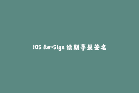 iOS Re-Sign 续期苹果签名教程