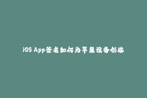 iOS App签名如何为苹果设备创建企业签名？