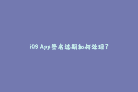 iOS App签名过期如何处理？