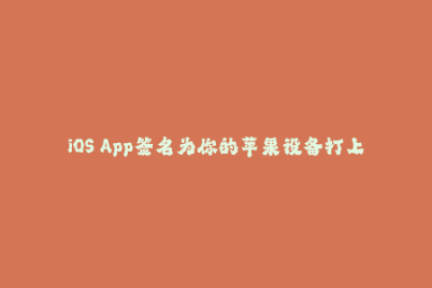 iOS App签名为你的苹果设备打上数字身份标记