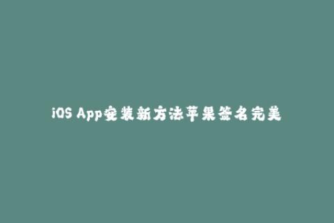 iOS App安装新方法苹果签名完美解析