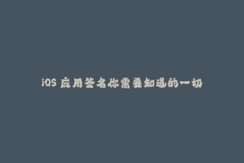 iOS 应用签名你需要知道的一切