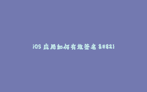 iOS 应用如何有效签名 - 终极指南