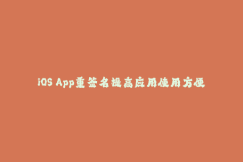 iOS App重签名提高应用使用方便性和兼容性