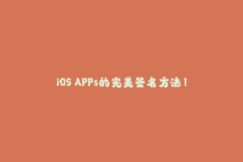 iOS APPs的完美签名方法！