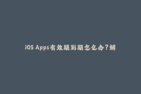 iOS Apps有效期到期怎么办？解决苹果签名问题