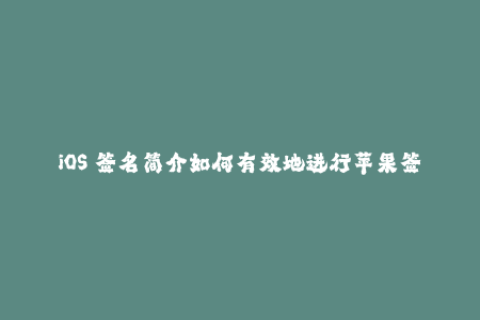 iOS 签名简介如何有效地进行苹果签名？