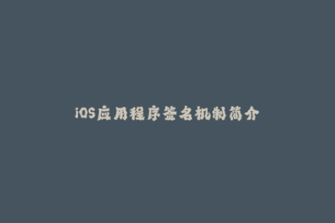 iOS应用程序签名机制简介