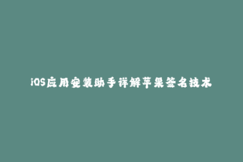 iOS应用安装助手详解苹果签名技术