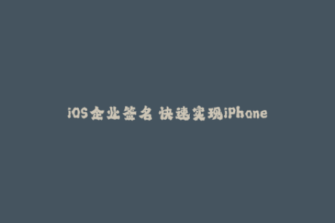 iOS企业签名 快速实现iPhone应用分发