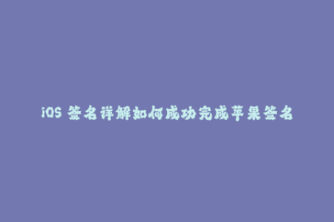 iOS 签名详解如何成功完成苹果签名