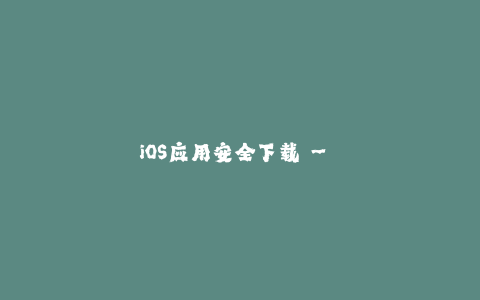 iOS应用安全下载 - 精简步骤的苹果签名教程