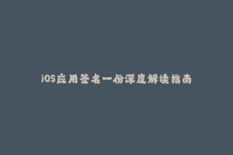 iOS应用签名一份深度解读指南