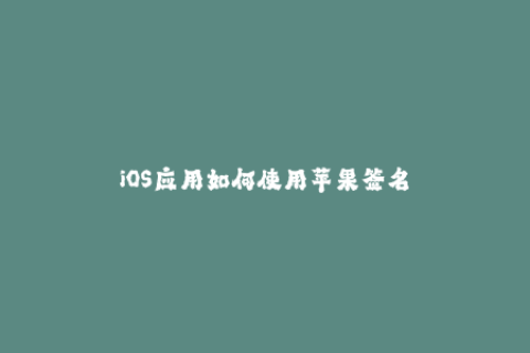 iOS应用如何使用苹果签名