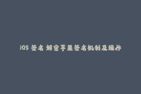 iOS 签名 解密苹果签名机制及操作流程