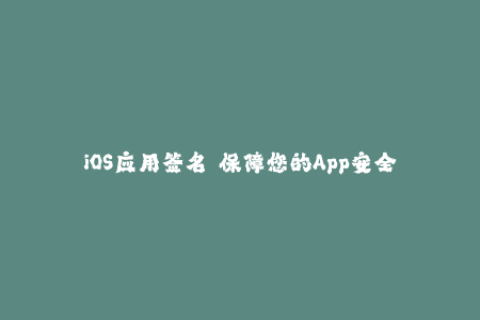 iOS应用签名——保障您的App安全运行