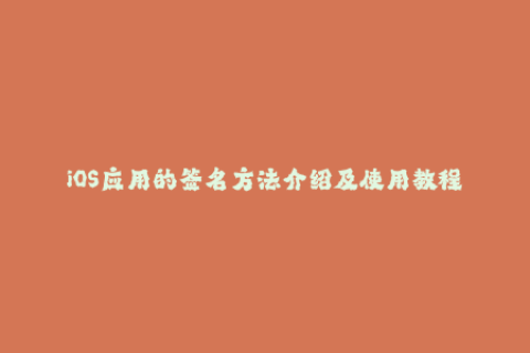 iOS应用的签名方法介绍及使用教程