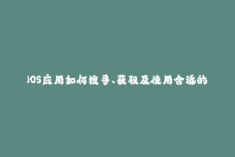 iOS应用如何搜寻、获取及使用合适的签名？