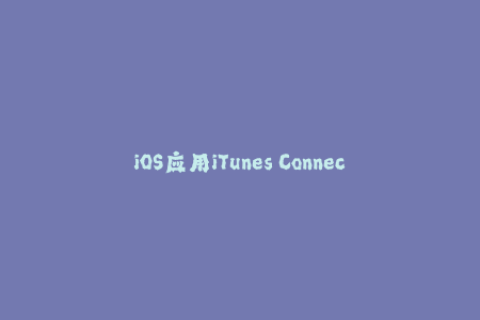iOS应用iTunes Connect上架前必知苹果签名指南