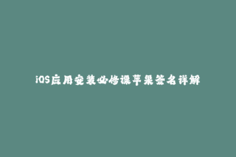 iOS应用安装必修课苹果签名详解