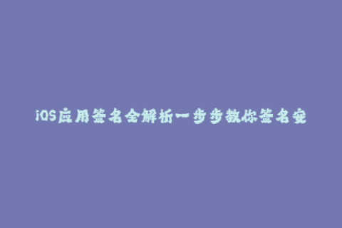 iOS应用签名全解析一步步教你签名安装应用