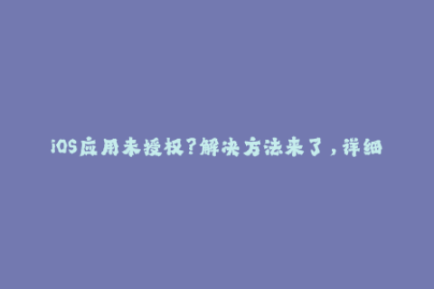 iOS应用未授权？解决方法来了，详细了解苹果签名！