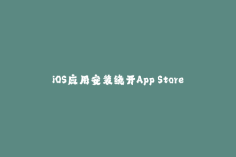 iOS应用安装绕开App Store，使用苹果签名管理方法的简介