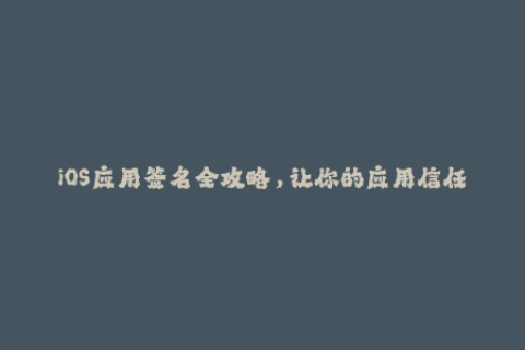 iOS应用签名全攻略，让你的应用信任一步到位