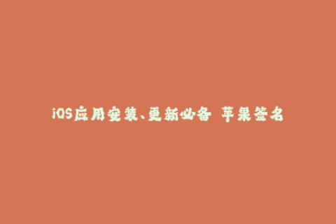 iOS应用安装、更新必备——苹果签名详解