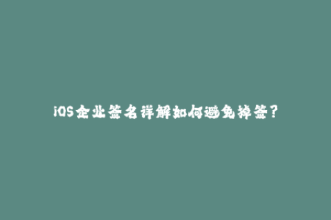 iOS企业签名详解如何避免掉签？