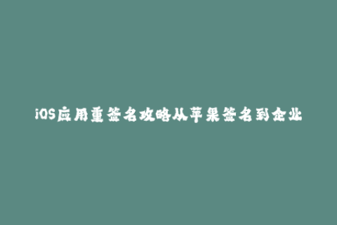 iOS应用重签名攻略从苹果签名到企业签名