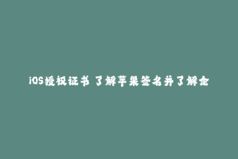 iOS授权证书 了解苹果签名并了解企业签名法则