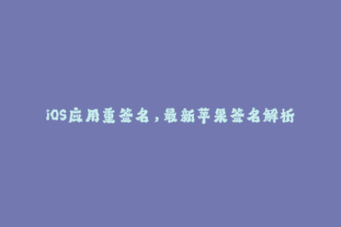 iOS应用重签名，最新苹果签名解析