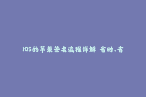 iOS的苹果签名流程详解——省时、省钱、省心