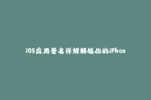 iOS应用签名详解解锁你的iPhone应用安装限制