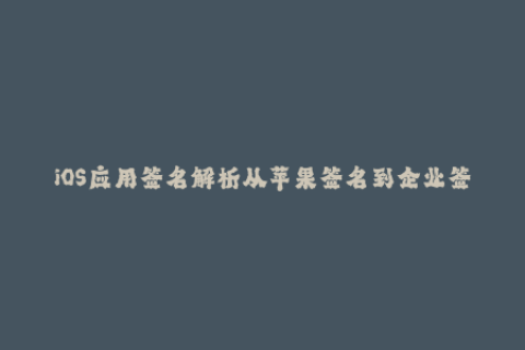 iOS应用签名解析从苹果签名到企业签名