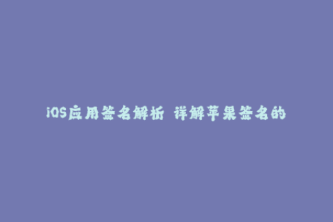 iOS应用签名解析——详解苹果签名的原理和实现方式