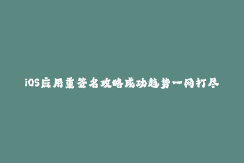 iOS应用重签名攻略成功趋势一网打尽