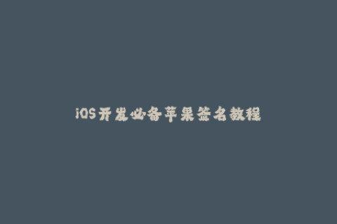 iOS开发必备苹果签名教程