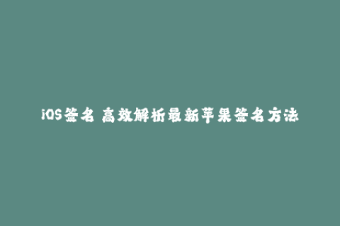 iOS签名 高效解析最新苹果签名方法