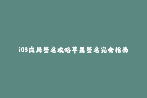 iOS应用签名攻略苹果签名完全指南