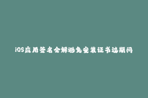 iOS应用签名全解避免安装证书过期问题