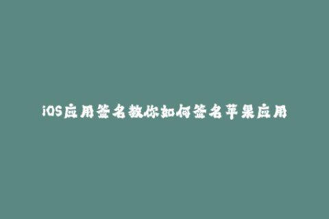 iOS应用签名教你如何签名苹果应用