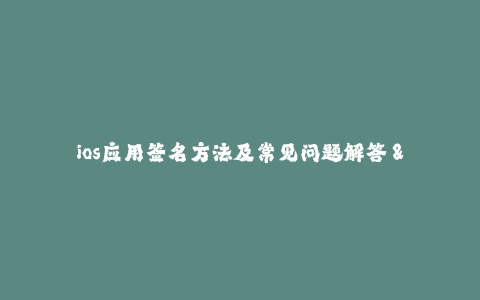 ios应用签名方法及常见问题解答 - 签名,苹果签名,企业签名技巧分享