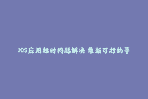 iOS应用超时问题解决 最新可行的苹果签名方法