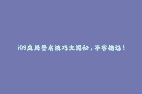 iOS应用签名技巧大揭秘，不容错过！